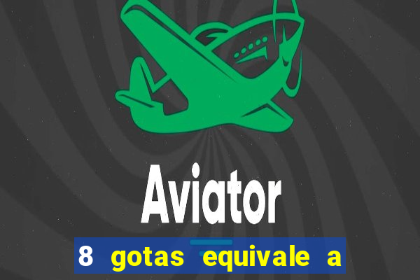 8 gotas equivale a quantos ml